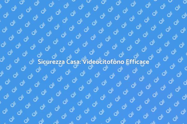 Videocitofono: Proteggi la Tua Casa