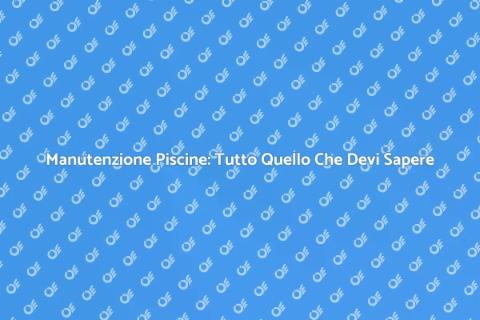 Pulizia Piscine: Guida Essenziale