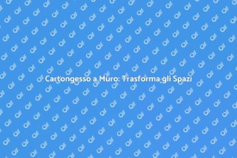 Posa Cartongesso a Muro: Guida Pratica