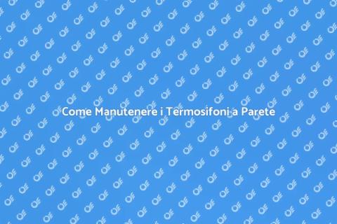 Manutenzione Termosifoni a Parete