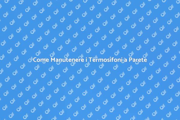 Termosifoni a Parete: Manutenzione Essenziale
