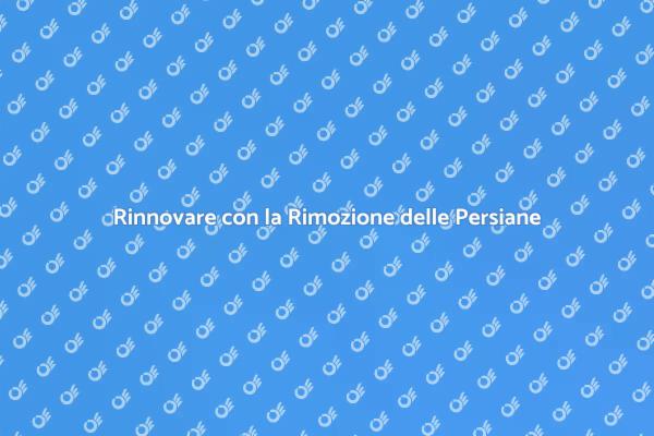 Rimozione Persiane: Rinnova la Tua Casa