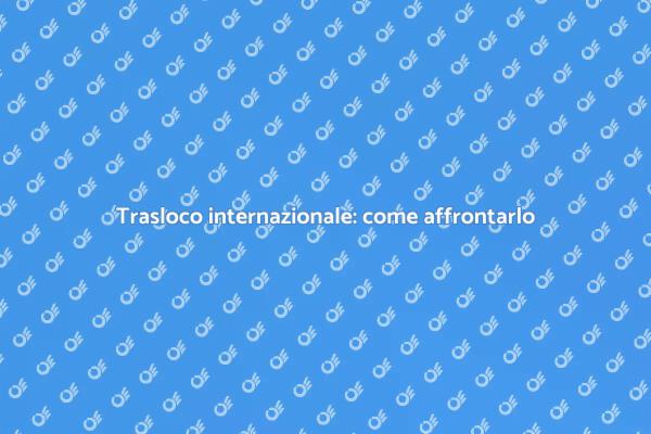 Traslocare all'estero: guida pratica