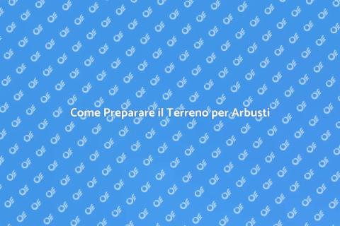 Preparare il Terreno per Arbusti