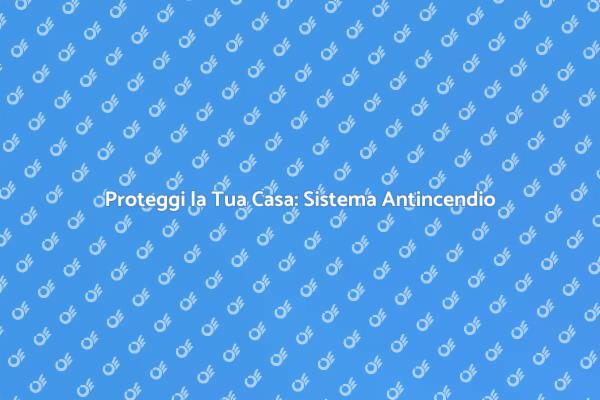 Sicurezza Domestica: Sistema Antincendio