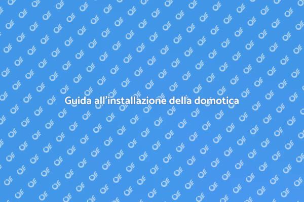 Installazione domotica: la tua guida