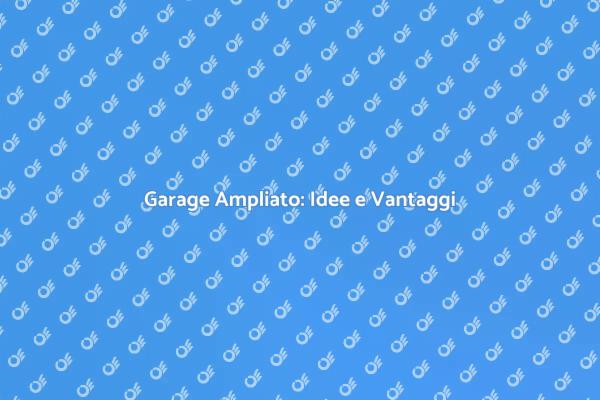 Vantaggi dell'Estensione del Garage