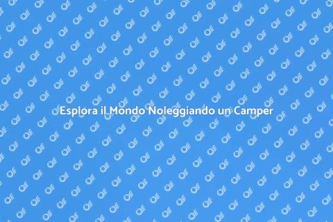 Noleggiare un Camper per Avventure Uniche
