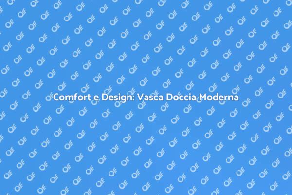 Vasca Doccia Combinata: Innovazione e Relax