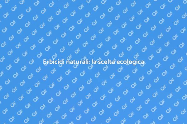 Scopri gli erbicidi naturali oggi!