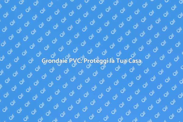 Guida al Montaggio delle Grondaie in PVC
