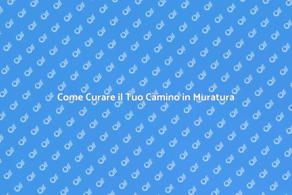 Cura e Manutenzione Camino Muratura