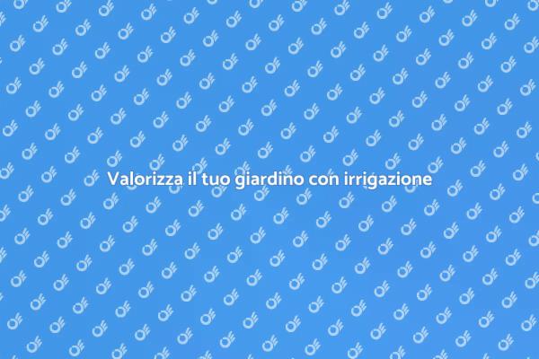 Ottimizza il tuo paesaggio con irrigazione