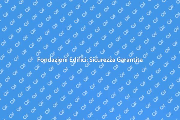 Fondazioni Sicure per Edifici Stabili
