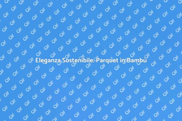 Parquet in Bambù: Eleganza e Sostenibilità
