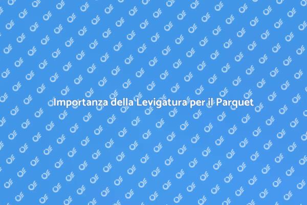Levigatura: Chiave per un Parquet Perfetto