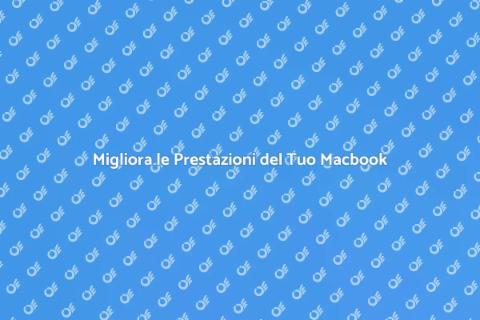Pulire e Ottimizzare il Tuo Macbook