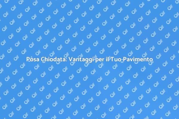 Posa Chiodata: Resistenza e Estetica