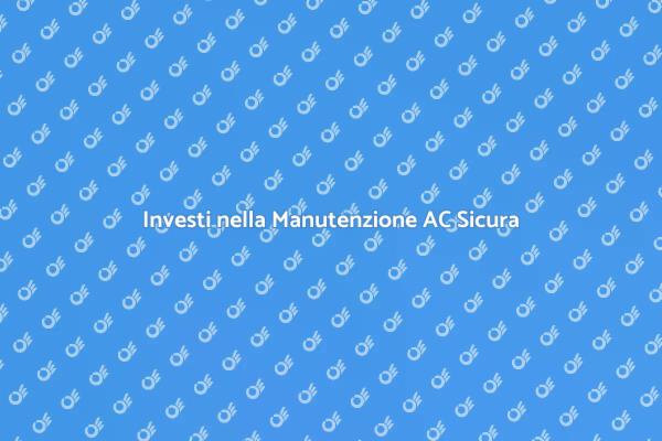 Manutenzione AC: Comfort e Sicurezza