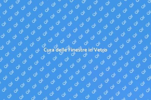 Manutenzione Finestre in Vetro