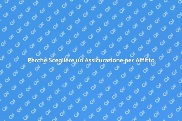 Assicurazione Affittuario: Vantaggi e Necessità
