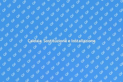 Sostituire o Installare una Caldaia