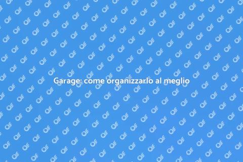 Organizzare un garage in modo efficace