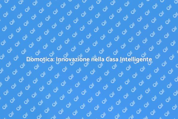 Casa Intelligente: Integrazione Domotica