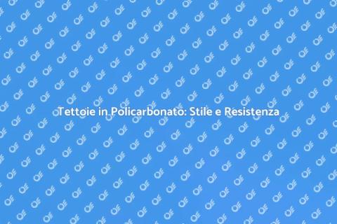Tettoia in Policarbonato: Eleganza e Stile