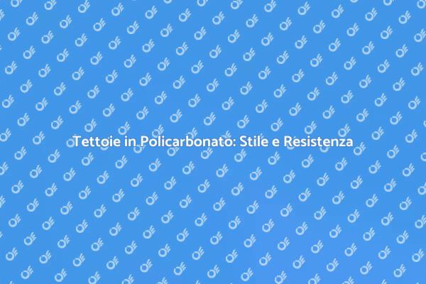 Policarbonato: la Tettoia Perfetta per Te
