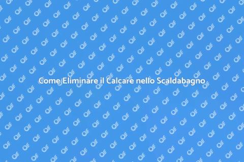 Calcare nello Scaldabagno: Soluzioni