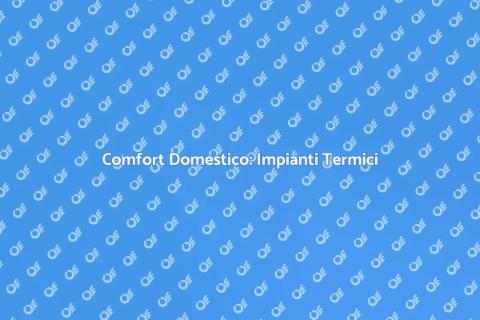Impianti Termici: Comfort e Sostenibilità