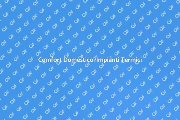 Impianti Termici per il Tuo Comfort