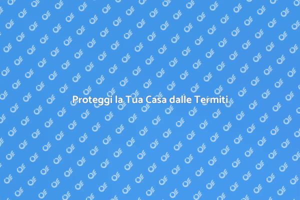 Termiti: Come Difendere la Tua Casa