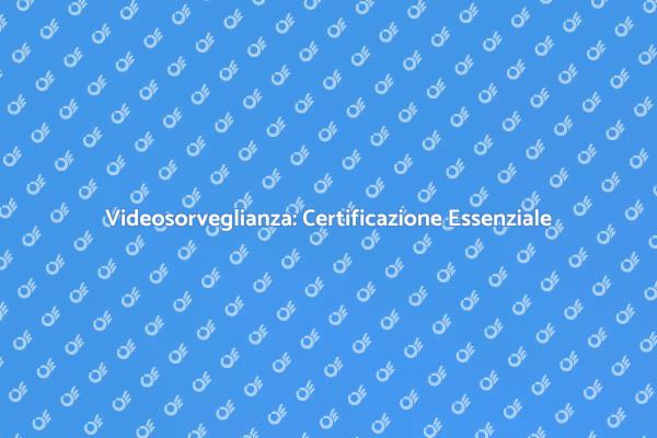 Sicurezza Casa: Certificazione Videosorveglianza