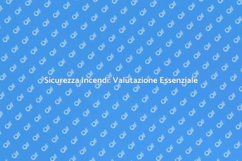 Rischio Incendio: Valutazione Sicura