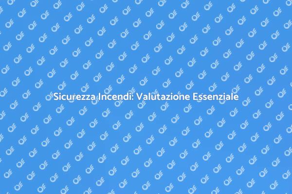 Rischio di Incendio: Prevenzione Necessaria