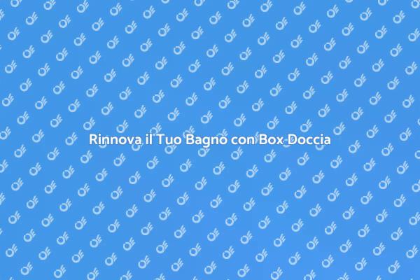 Ristrutturazione: Vasca a Box Doccia
