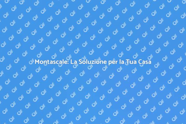 Montascale: Accessibilità e Comfort a Casa