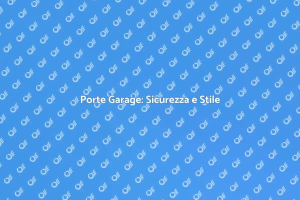 Porte Garage: Il Tocco Finale alla Tua Casa