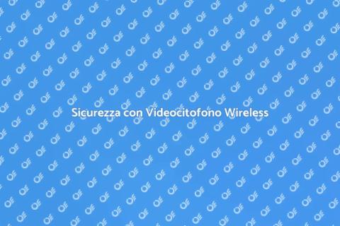Videocitofono Wireless e Sicurezza