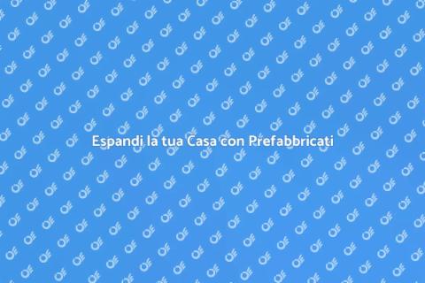 Ampliamento Abitazione con Prefabbricati
