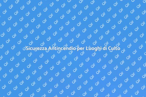 Sicurezza nei Luoghi di Culto: Antincendio