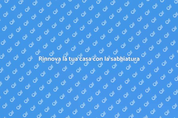 Sabbiare: Rinnova la tua abitazione
