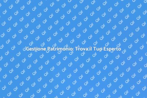 Consulenza Patrimonio: Scegli Esperti