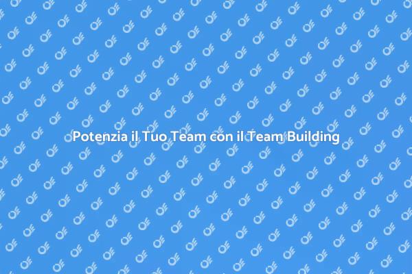 Team Building: Un'Occasione Unica di Crescita