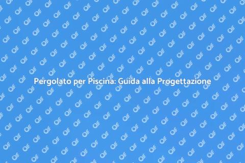 Progettare un Pergolato per la Piscina