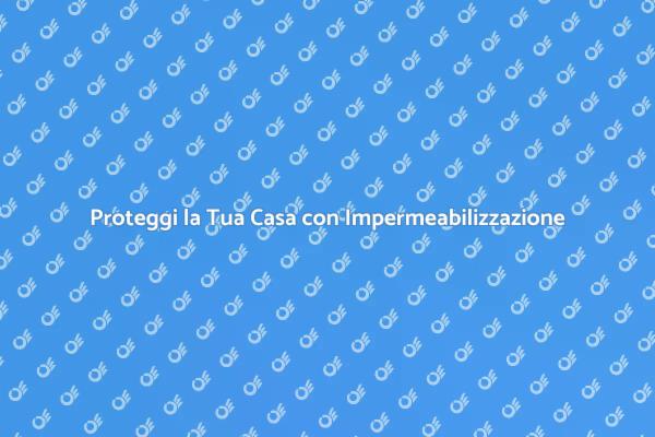 Impermeabilizzazione: la chiave per la protezione