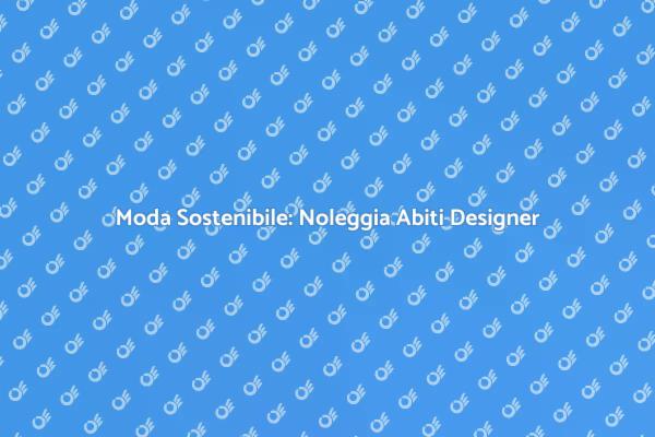 Noleggio Abiti: Eleganza Sostenibile