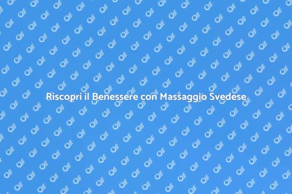 Rilassati con un Massaggio Svedese Classico